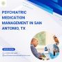 Psychiatric Medication Management In San Antonio, TX