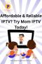 Affordable & Reliable IPTV? Try Mom IPTV Today!