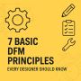 Master the 7 Basic Principles of Design for Manufacturing