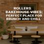 Rollers Bakehouse Vibes: Perfect Place for Brunch and Chill