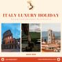 Live the Dream: Your Italy Luxury Holiday Awaits Live the Dream: Your Italy Luxury Holiday Awaits