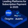 Leading Platforms for Subscription Payment in 2025 Leading Platforms for Subscription Payment in 2025