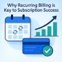 Why Recurring Billing is Key to Subscription Success Why Recurring Billing is Key to Subscription Success