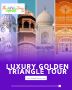 Your Dream Royal Vacation: The Luxury Golden Triangle Tour o