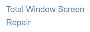 Total Window & Screen Repair