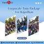 Corporate Tour Packages for Rajasthan: Efficient, Enjoyable,