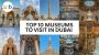 Top 10 Museums To Visit In Dubai Top 10 Museums To Visit In Dubai