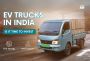 EV Trucks in India: Is It Time to Invest? EV Trucks in India: Is It Time to Invest?