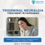Trigeminal Neuralgia Treatment in Faridabad