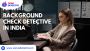 Your Trusted Background Detective in India 