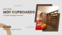 Why MDF Cupboards Are the Ultimate Choice for Home Storage?