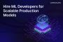 Hire ML Developers for Scalable Production Models