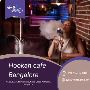 Hookah Restaurants in Bangalore