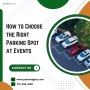 How to Choose the Right Parking Spot at Events