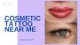 Expert Cosmetic Tattoo Services Near You