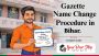Gazette Name Change Procedure in Bihar: Complete Guide