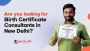 Are you looking for Birth Certificate Consultants In New Del